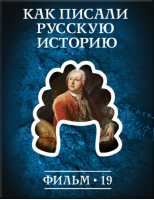 История: наука или вымысел? Фильм 19. Как писали русскую историю